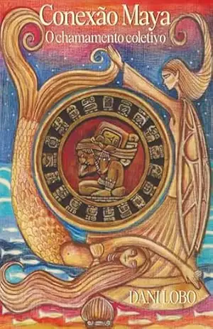 Conexão Maya: o chamamento coletivo (Memórias de uma sacerdotisa do mar Livro 7) – Dani Lobo