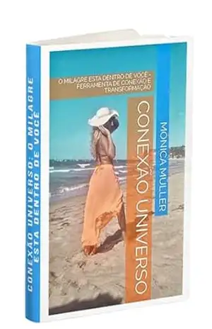 CONEXÃO UNIVERSO: O MILAGRE ESTA DENTRO DE VOCÊ – FERRAMENTA DE CONEXÃO E TRANSFORMAÇÃO – Mônica  Müller