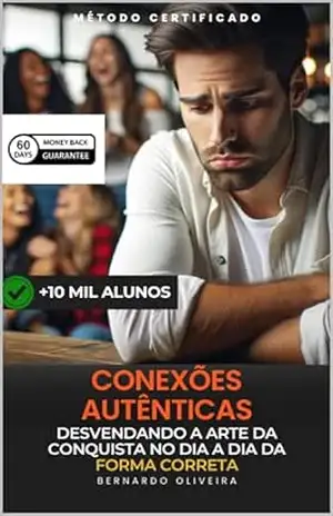 Conexões Autênticas: Desvendando a Arte da Conquista no Dia a Dia da forma CORRETA: Transforme Suas Relações: Descubra o Segredo das Conexões Autênticas e Duradouras – BERNARDO DE OLIVEIRA