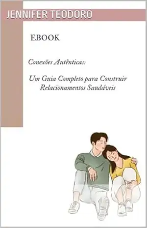 Conexões Autênticas: Um Guia Completo para Construir Relacionamentos Saudáveis – Jennifer  Teodoro