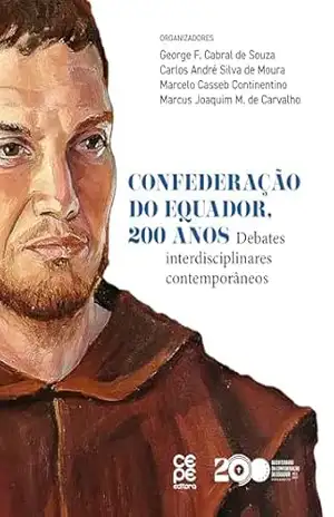 Confederação do Equador, 200 anos: Debates interdisciplinares contemporâneos – George F. Cabral de Souza