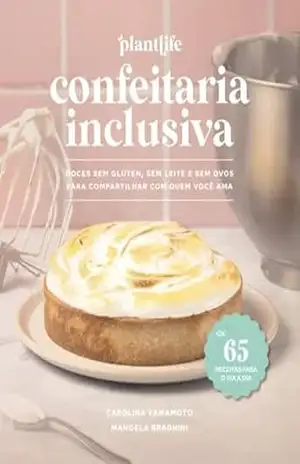 Confeitaria Inclusiva: Doces Sem Glúten, Leite e Ovos - Carolina Yamamoto