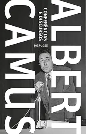 Conferências e discursos: 1937–1958 - Albert Camus
