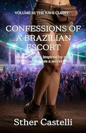 Confessions of a Brazilian Escort – Volume 10 – The Rave Client: Intense stories, inspired by real experiences of a secret life – Sther Castelli