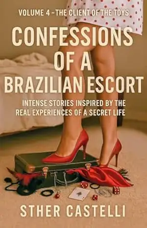 Confessions of a Brazilian Escort – Volume 4 – The Client of the Toys: Intense stories, inspired by real experiences of a secret life – Sther Castelli