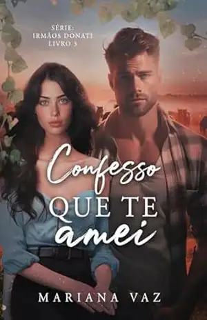 Confesso que te amei (Irmãos Donati Livro 3) – Mariana Vaz