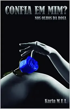 Confia em mim?: Nos olhos da rosa – livro 2 - Karla M.E.L.