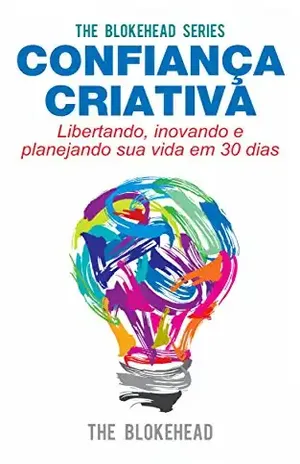 Confiança Criativa – Libertando, inovando e planejando sua vida em 30 dias – The Blokehead