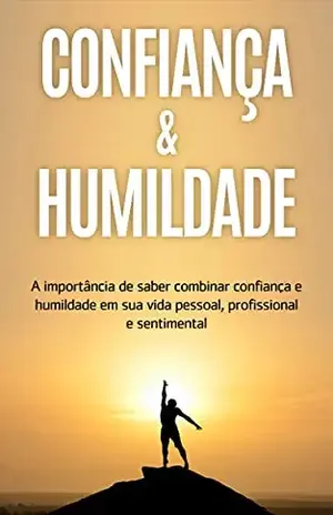 CONFIANÇA E HUMILDADE: A importância de saber combinar confiança e humildade na sua vida pessoal, profissional e sentimental - Bruno  Rodrigues 