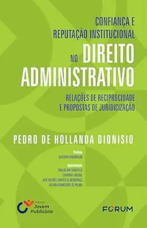 Confiança e reputação institucional no direito administrativo: relações de reciprocidade e propostas de juridicização – Pedro de Hollanda Dionisio