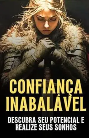 Confiança Inabalável: O Guia Prático Para Superar Medos e Transformar Sua Vida – Vagner  Jorge