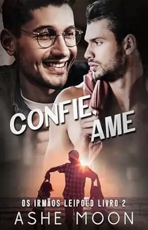 Confie, Ame: Um Romance Contemporâneo Omegaverso (Os Irmãos Leipold Livro 2) – Ashe Moon