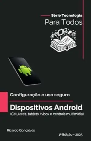 Configuração e uso seguro de dispositivos Android: Celulares, tablets, tvbox e centrais multimídia (Série Tecnologia para Todos Livro 1) – Ricardo Gonçalves