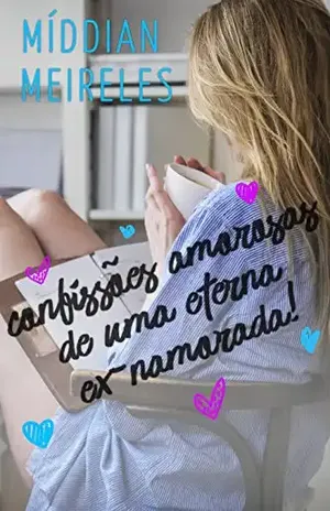 Confissões Amorosas de uma Eterna Ex–Namorada – Míddian Meireles