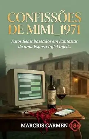 Confissões de Mimi_1971: Fatos Reais baseados em Fantasias de uma Esposa I̶n̶f̶i̶e̶l Infeliz – Marcris Carmen