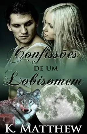 Confissões de Um Lobisomem – K. Matthew