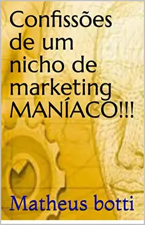Confissões de um nicho de marketing MANÍACO!!! – Matheus  botti