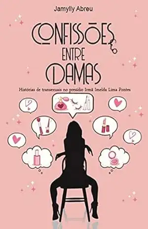 Confissões entre damas: histórias de transexuais no presídio Irmã Imelda Lima Pontes – Jamylly Abreu