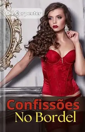 Confissões No Bordel: Memórias Eróticas Entre Desejos e Perdições (Érotica Clássica) – O J Carpenter