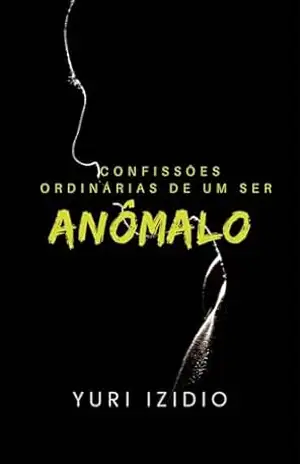 Confissões ordinárias de um ser anômalo – Yuri  Izidio