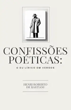 Confissões Poética: O Eu Lírico em Versos – Henri Roberto  de Bastiani