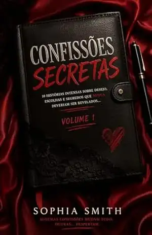 CONFISSÕES SECRETAS Volume 1: 10 histórias intensas sobre desejo, escolhas e segredos que nunca deveriam ser revelados… – Sophia  Smith