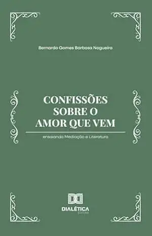 Confissões sobre o amor que vem: ensaiando Mediação e Literatura – Bernardo Gomes Barbosa Nogueira