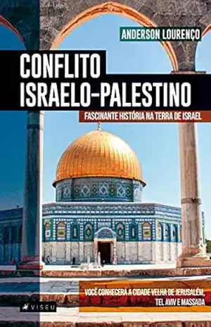 Conflito israelo–palestino: fascinante história na terra de Israel. Você conhecerá a cidade velha de Jerusalém, Tel Aviv e Massada - Anderson Lourenço