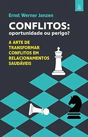 Conflitos: oportunidade ou perigo? – eBook: a arte de transformar conflitos em relacionamentos saudáveis – Ernst Werner Janzen