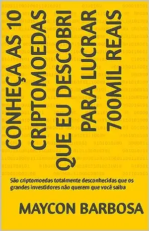 Conheça as 10 criptomoedas que eu descobri para lucrar 700MIL reais: São criptomoedas totalmente desconhecidas que os grandes investidores não querem que você saiba - Maycon Barbosa