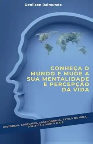 Conheça o Mundo e mude a sua mentalidade e percepção da vida: Histórias, costumes, gastronomia, estilo de vida, política e muito mais – Denilson Raimundo