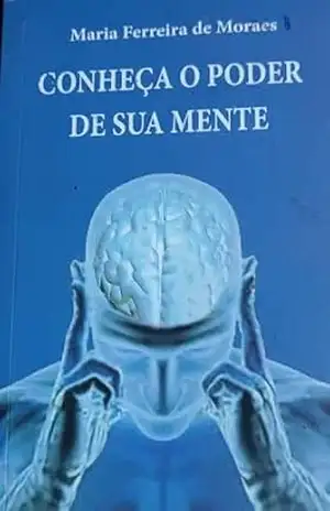 CONHEÇA O PODER DA SUA MENTE – MARIA  FERREIRA DE MORAES