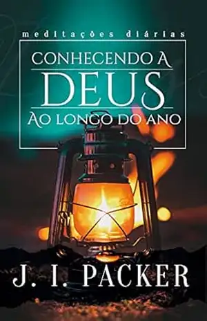 Conhecendo a Deus ao longo do ano: Meditações diárias – J. I. Packer