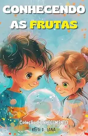 CONHECENDO AS FRUTAS: Coleção CONHECIMENTO - Keiti D. Lana