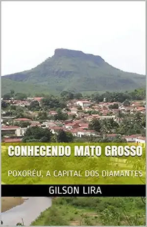 CONHECENDO MATO GROSSO: POXORÉU, A CAPITAL DOS DIAMANTES - GILSON LIRA