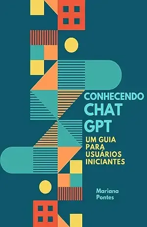 Conhecendo o Chat GPT: Um Guia para Usuários Iniciantes - Mariana Pontes
