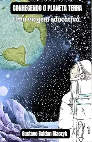 CONHECENDO O PLANETA TERRA: Uma viagem educativa - Gustavo Baldon  Blaczyk