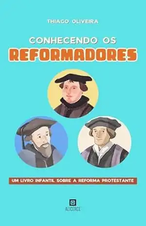 Conhecendo os Reformadores: Um Livro Infantil Sobre a Reforma Protestante – Thiago Oliveira