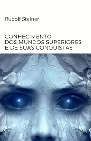 Conhecimento dos mundos superiores e de suas conquistas (traduzido) – by Rudolf Steiner