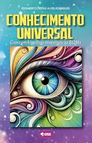 Conhecimento universal: Como um hipnólogo invetsigou as EQMs – Edomberto Freitas
