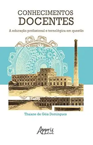 Conhecimentos Docentes: A Educação Profissional e Tecnológica em Questão - Thaiane de Góis Domingues