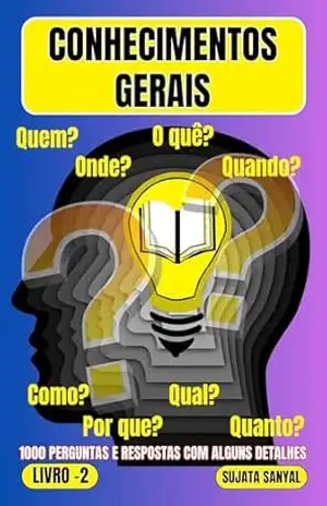 CONHECIMENTOS GERAIS: Uma extensa coleção de 1000 perguntas e respostas com explicações detalhadas oferece aos leitores uma forma sistemática de aprendizado. – Sujata Sanyal