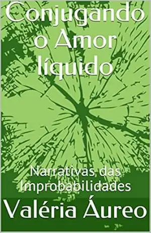 Conjugando o Amor líquido: Narrativas das Improbabilidades – Valéria Áureo