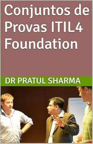 Conjuntos de Provas ITIL4 Foundation (Portuguese Livro 3) – Dr Pratul Sharma