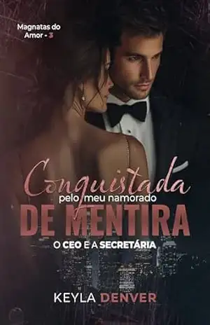 Conquistada pelo meu Namorado de Mentira: o CEO e a Secretária (Magnatas do Amor Livro 3) – Keyla  Denver