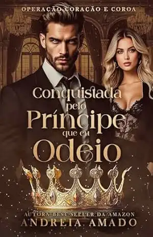 Conquistada pelo Príncipe que eu Odeio: (Operação Coração e Coroa – Livro 5) – Andreia  Amado