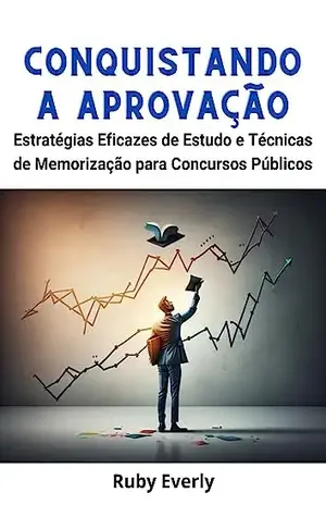 Conquistando a Aprovação: Estratégias Eficazes de Estudo e Técnicas de Memorização para Concursos Públicos - Ruby Everly