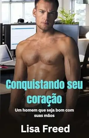 Conquistando seu coração: Um homem que seja bom com suas mãos (Série Working Men Livro 2) – Lisa  Freed