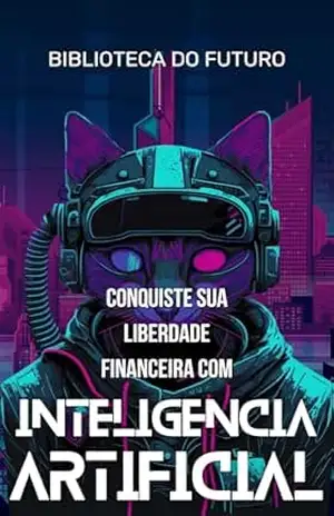 Conquiste sua liberdade financeira com Inteligência Artificial – Biblioteca do Futuro