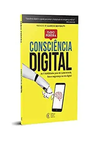 Consciência digital: As 5 habilidades para ter autocontrole, foco e segurança na era digital - Fabio Pereira